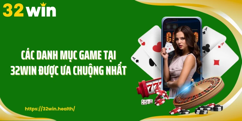Các danh mục game tại 32WIN được ưa chuộng nhất