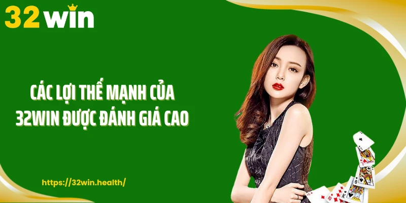 Các lợi thế mạnh của 32WIN được đánh giá cao